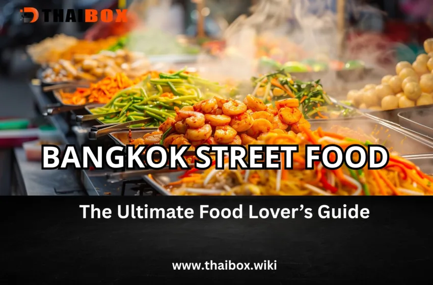  Bangkok Street Food Guide 2025: Best Dishes, Markets, Places to Eat & Local Tips